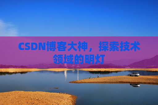 CSDN博客大神，探索技术领域的明灯